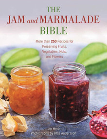 The Jam and Marmalade Bible (More than 250 Recipes for Preserving Fruits, Vegetables, Nuts, and Flowers) by Jan Hedh, Klas Andersson, 9781510717626