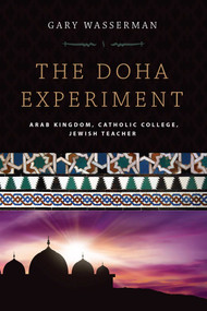 The Doha Experiment (Arab Kingdom, Catholic College, Jewish Teacher) by Gary Wasserman, Dick Durbin, 9781510721722