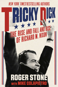 Tricky Dick (The Rise and Fall and Rise of Richard M. Nixon) by Roger Stone, Mike Colapietro, 9781510721395