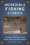 Incredible Fishing Stories (Classic Angling Tales from Around the World) by Jay Cassell, 9781510713802