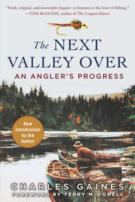 The Next Valley Over (An Angler's Progress) by Charles Gaines, Terry McDonell, 9781510717893