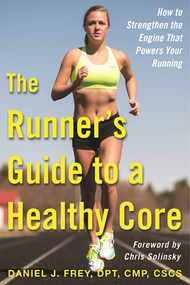 The Runner's Guide to a Healthy Core (How to Strengthen the Engine That Powers Your Running) by Daniel J. Frey, Chris Solinsky, 9781510711389