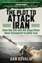 The Plot to Attack Iran (How the CIA and the Deep State Have Conspired to Vilify Iran) by Dan Kovalik, 9781510739345