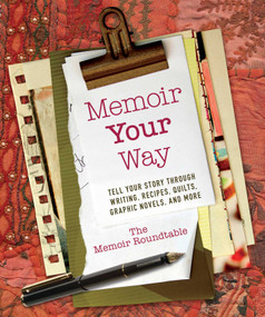 Memoir Your Way (Tell Your Story through Writing, Recipes, Quilts, Graphic Novels, and More) by The Memoir Roundtable, 9781510707511