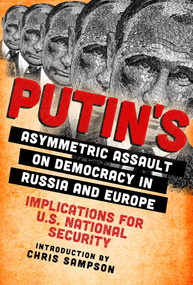 Putin's Asymmetric Assault on Democracy in Russia and Europe (Implications for U.S. National Security) by Chris Sampson, 9781510739871