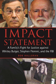 Impact Statement (A Family's Fight for Justice against Whitey Bulger, Stephen Flemmi, and the FBI) by Bob Halloran, 9781510718593