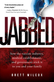 Jabbed (How the Vaccine Industry, Medical Establishment, and Government Stick It to You and Your Family) by Brett Wilcox, 9781510727939