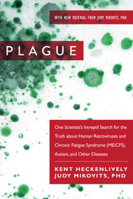 Plague (One Scientist's Intrepid Search for the Truth about Human Retroviruses and Chronic Fatigue Syndrome (ME/CFS), Autism, and Other Diseases) by Kent Heckenlively, Judy Mikovits, 9781510713949