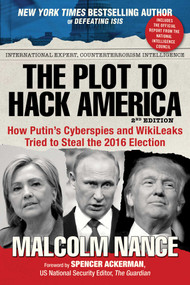 The Plot to Hack America (How Putin's Cyberspies and WikiLeaks Tried to Steal the 2016 Election) by Malcolm Nance, 9781510734685