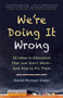 We're Doing It Wrong (25 Ideas in Education That Just Don't Work-And How to Fix Them) by David Michael Slater, 9781510725614