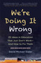 We're Doing It Wrong (25 Ideas in Education That Just Don't Work-And How to Fix Them) by David Michael Slater, 9781510725614