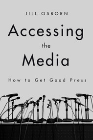 Accessing the Media (How to Get Good Press) by Jill Osborn, 9781510730250