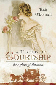 A History of Courtship (800 Years of Seduction) by Tania O'Donnell, 9781510708587