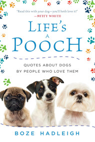 Life's a Pooch (Quotes about Dogs by People Who Love Them) by Boze Hadleigh, 9781510724709
