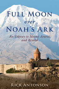 Full Moon over Noah's Ark (An Odyssey to Mount Ararat and Beyond) by Rick Antonson, 9781510705654