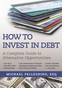 How To Invest in Debt (A Complete Guide to Alternative Opportunities) by Michael Pellegrino, 9781510715196
