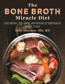 The Bone Broth Miracle Diet (Lose Weight, Feel Great, and Revitalize Your Health in Just 21 Days) by Erin Skinner, 9781510718548