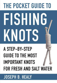 The Pocket Guide to Fishing Knots (A Step-by-Step Guide to the Most Important Knots for Fresh and Salt Water) by Joseph B. Healy, 9781510721210