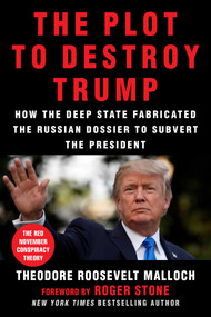 The Plot to Destroy Trump (How the Deep State Fabricated the Russian Dossier to Subvert the President) by Theodore Roosevelt Malloch, Roger Stone, 9781510740105