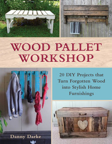 Wood Pallet Workshop (20 DIY Projects that Turn Forgotten Wood into Stylish Home Furnishings) by Danny Darke, 9781510705272