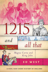 1215 and All That (Magna Carta and King John) by Ed West, 9781510719873
