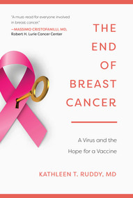 The End of Breast Cancer (A Virus and the Hope for a Vaccine) by Kathleen T. Ruddy, 9781510723016