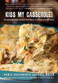 Kiss My Casserole! (100 Mouthwatering Recipes Inspired by Ovens Around the World) by Howie Southworth, Greg Matza, 9781510728141