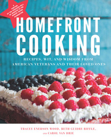 Homefront Cooking (Recipes, Wit, and Wisdom from American Veterans and Their Loved Ones) by Tracey Enerson Wood, Beth Guidry Riffle, Carol Van Drie, 9781510728707