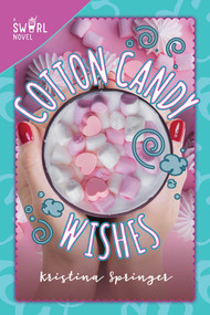 Cotton Candy Wishes (A Swirl Novel) by Kristina Springer, 9781510739260