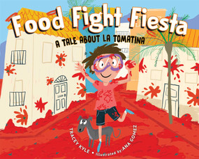 Food Fight Fiesta (A Tale About La Tomatina) by Tracey Kyle, Ana Gomez, 9781510732155