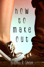 How to Make Out by Brianna R. Shrum, 9781510701670