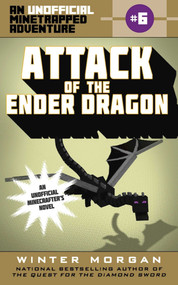 Attack of the Ender Dragon (An Unofficial Minetrapped Adventure, #6) by Winter Morgan, 9781510706026