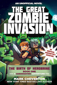 The Great Zombie Invasion (The Birth of Herobrine Book One: A Gameknight999 Adventure: An Unofficial Minecrafter's Adventure) by Mark Cheverton, 9781510709942