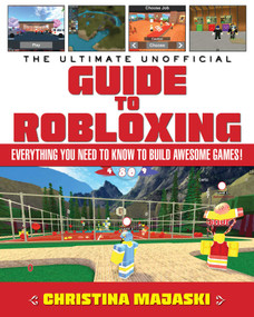 The Ultimate Unofficial Guide to Robloxing (Everything You Need to Know to Build Awesome Games!) by Christina Majaski, 9781510730878