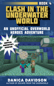Clash in the Underwater World (An Unofficial Overworld Heroes Adventure, Book Four) by Danica Davidson, 9781510733480