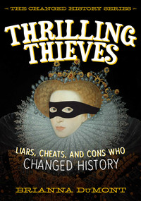 Thrilling Thieves (Thrilling Thieves: Liars, Cheats, and Cons Who Changed History) by Brianna DuMont, 9781510701694