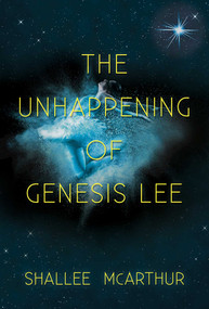 The Unhappening of Genesis Lee by Shallee McArthur, 9781510715370