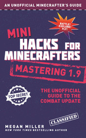 Mini Hacks for Minecrafters: Mastering 1.9 (The Unofficial Guide to the Combat Update) by Megan Miller, 9781510717978