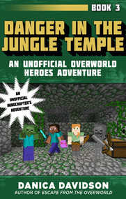 Danger in the Jungle Temple (An Unofficial Overworld Heroes Adventure, Book Three) by Danica Davidson, 9781510728523