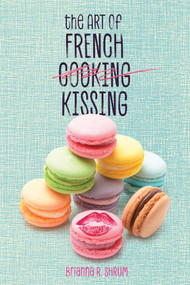 The Art of French Kissing by Brianna R. Shrum, 9781510732056