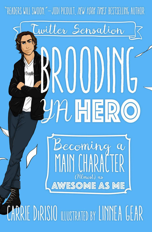 Brooding YA Hero (Becoming a Main Character (Almost) as Awesome as Me) by Carrie Ann DiRisio, Broody McHottiepants, Linnea Gear, 9781510726666