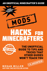 Hacks for Minecrafters: Mods (The Unofficial Guide to Tips and Tricks That Other Guides Won't Teach You) by Megan Miller, 9781510705937