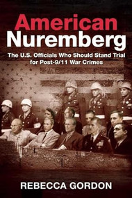 American Nuremberg (The U.S. Officials Who Should Stand Trial for Post-9/11 War Crimes) by Rebecca Gordon, 9781510703339