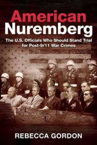 American Nuremberg (The U.S. Officials Who Should Stand Trial for Post-9/11 War Crimes) by Rebecca Gordon, 9781510703339