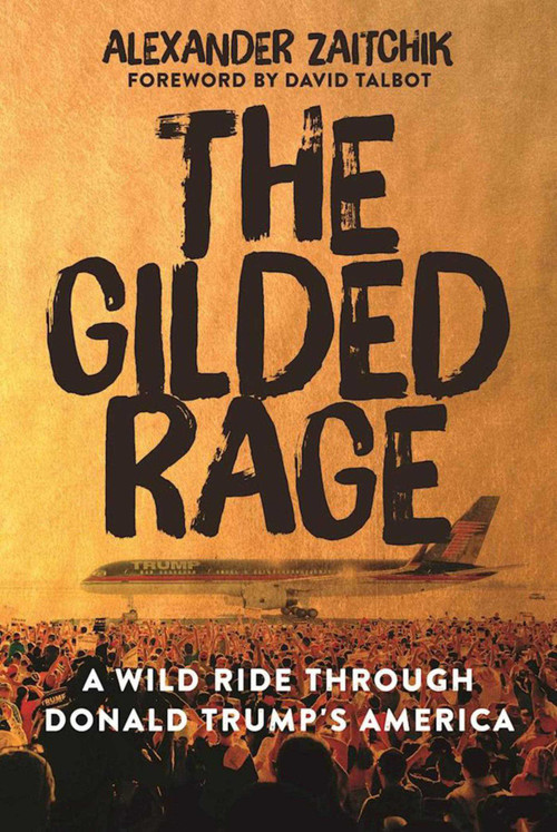 The Gilded Rage (A Wild Ride Through Donald Trump's America) by Alexander Zaitchik, 9781510714281