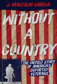 Without a Country (The Untold Story of America's Deported Veterans) by J. Malcolm Garcia, 9781510722439