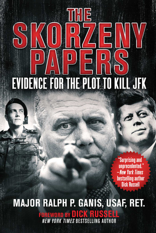 The Skorzeny Papers (Evidence for the Plot to Kill JFK) by Ralph P. Ganis, Dick Russell, 9781510708419
