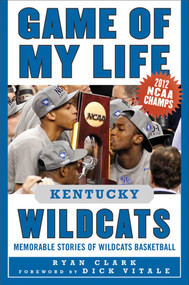 Game of My Life Kentucky Wildcats (Memorable Stories of Wildcats Basketball) by Ryan Clark, Dick Vitale, 9781613210512