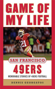 Game of My Life San Francisco 49ers (Memorable Stories of 49ers Football) by Dennis Georgatos, 9781613213971
