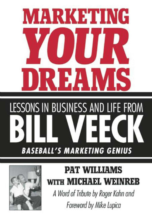 Marketing Your Dreams (Lessons in Business and Life from Bill Veeck) by Pat Williams, Michael Weinreb, Roger Kahn, Mike Lupica, 9781613216545